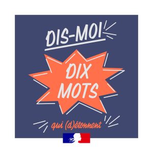 « Dis-moi dix mots » : Valoriser la langue française, en France et dans le monde